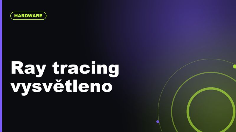 Ray tracing vysvětleno: proč vypadá skvěle, ale stojí tolik výkonu
